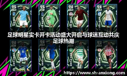 足球明星实卡开卡活动盛大开启与球迷互动共庆足球热潮