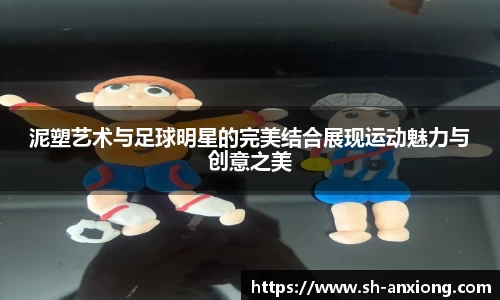 泥塑艺术与足球明星的完美结合展现运动魅力与创意之美
