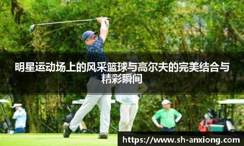 明星运动场上的风采篮球与高尔夫的完美结合与精彩瞬间