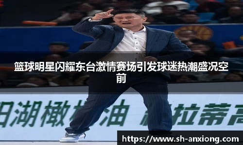 篮球明星闪耀东台激情赛场引发球迷热潮盛况空前